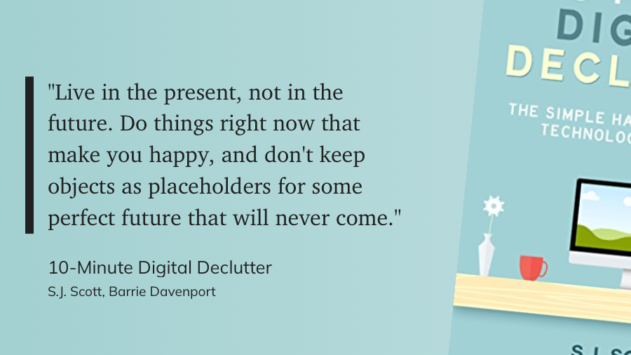 Quote from “10-Minute Digital Declutter” - S.J. Scott