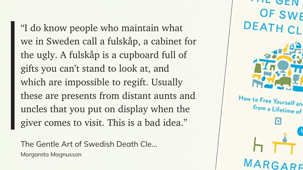 Quote from “The Gentle Art of Swedish Death Cleaning” - Marguerita Magnusson 