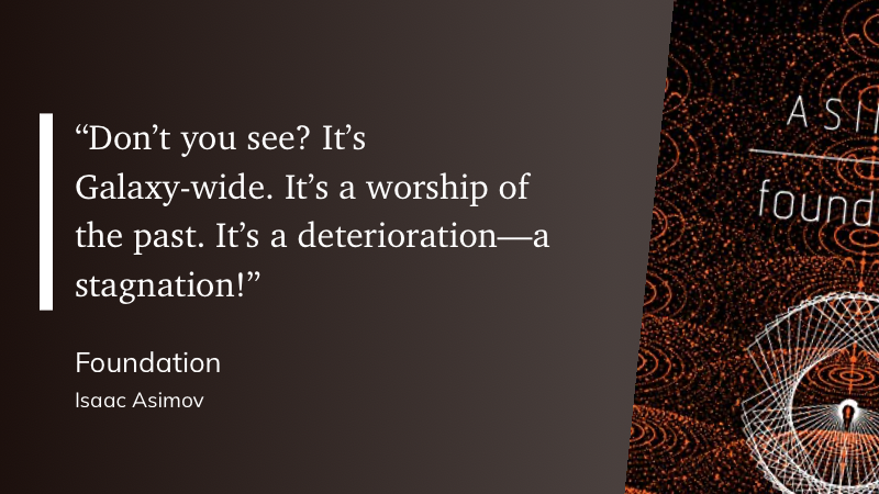 Quote from “Foundation” - Isaac Asimov