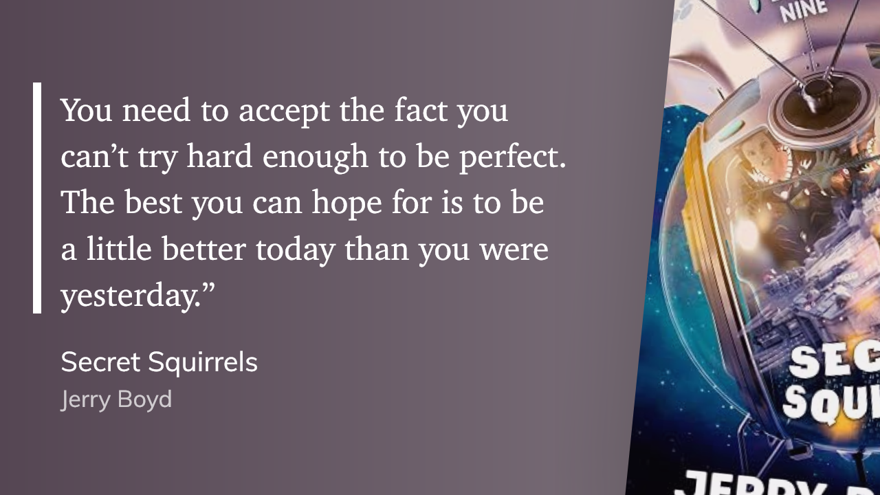 Quote from “Secret Squirrels” - Jerry Boyd 