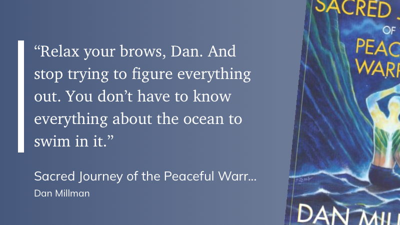 Quote from “Sacred Journey of the Peaceful Warrior” - Dan Milman 