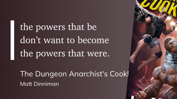 Quote from “The Dungeon Anarchist’s Cookbook” - Matt Dinniman 