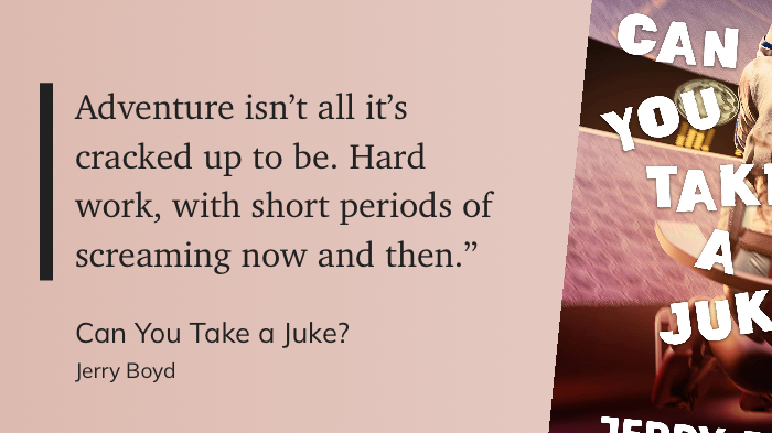 Quote from “Can You Take a Juke?” - Jerry Boyd 