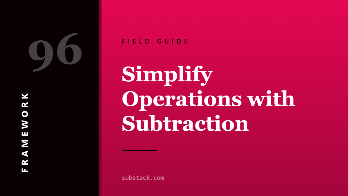 Social card for substack.com: Simplify Operations with Subtraction (FRAMEWORK)