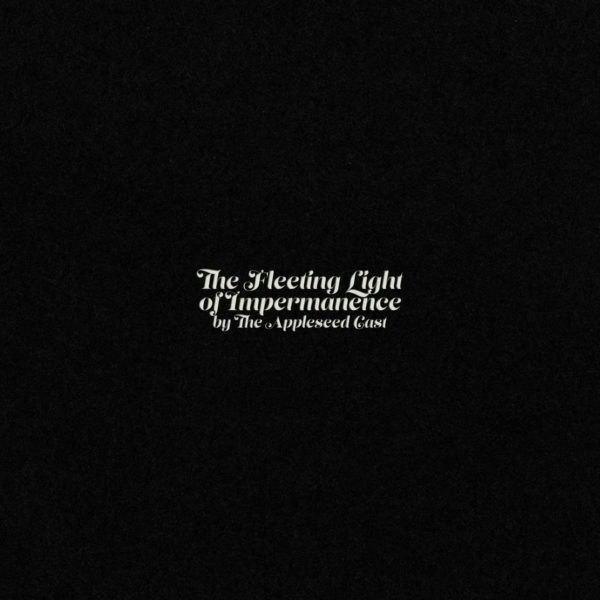 The album cover to The Appleseed Cast's 2019 album 'The Fleeting Light of Impermanence'. It's a mostly stark, black cover with "The Fleeting Light of Impermanence by The Appleseed Cast" in small white script in the center.
