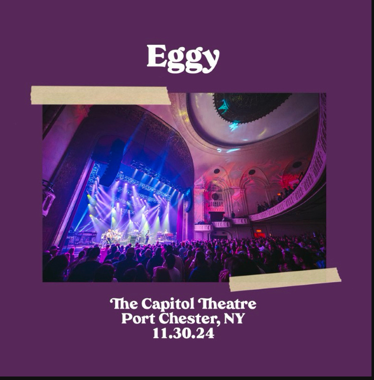 A band is performing on stage in a theater with "Eggy" above the text listing the location and date of the event at The Capitol Theatre, Port Chester, NY, on 11.30.24.