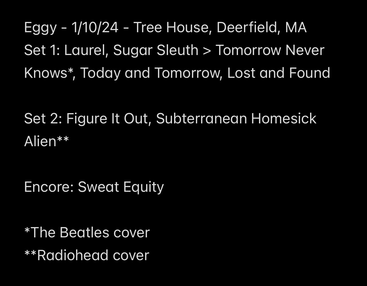 A setlist for a music event featuring songs by Eggy, including covers by The Beatles and Radiohead, at Tree House in Deerfield, MA on January 10, 2024.