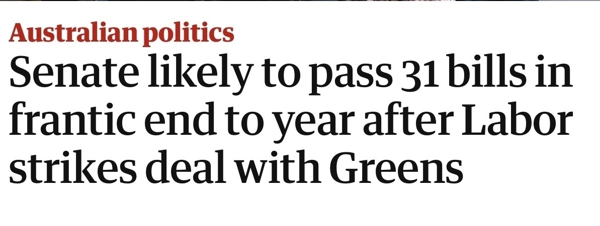 A headline from Guardian Australia. “Australian politics” in red. “Senate likely to pass 31 bills in frantic end to year after Labor strikes deal with Greens” in bold black.