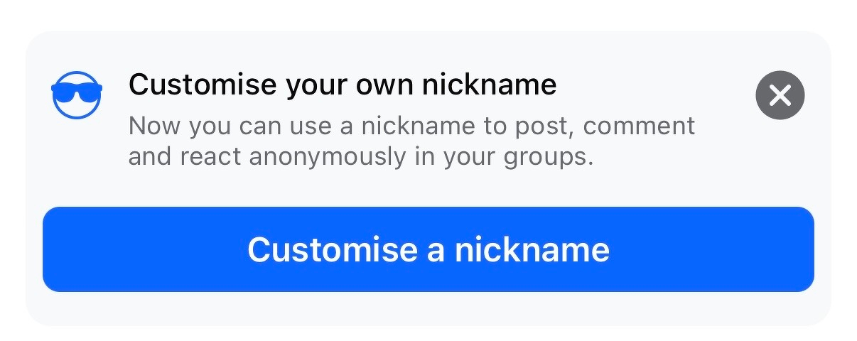 A screenshot of a popup on Facebook. &10;&10;Customise your own nickname&10;Now you can use a nickname to post, comment and react anonymously in your groups