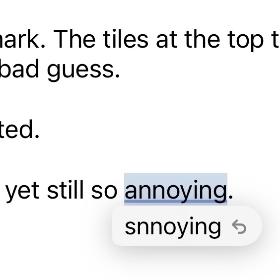 iOS wishes to correct my spelling of “annoying” as “snnoying”.