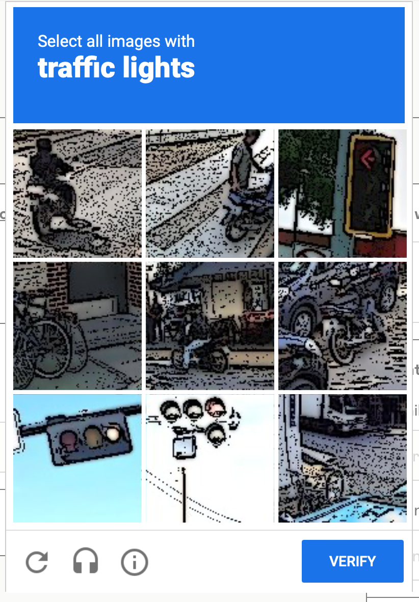 "Select all imagers with traffic lights", except all of the pictures have done through heavy image processing such that they're barely recognizable as anything other than greyish blobs.