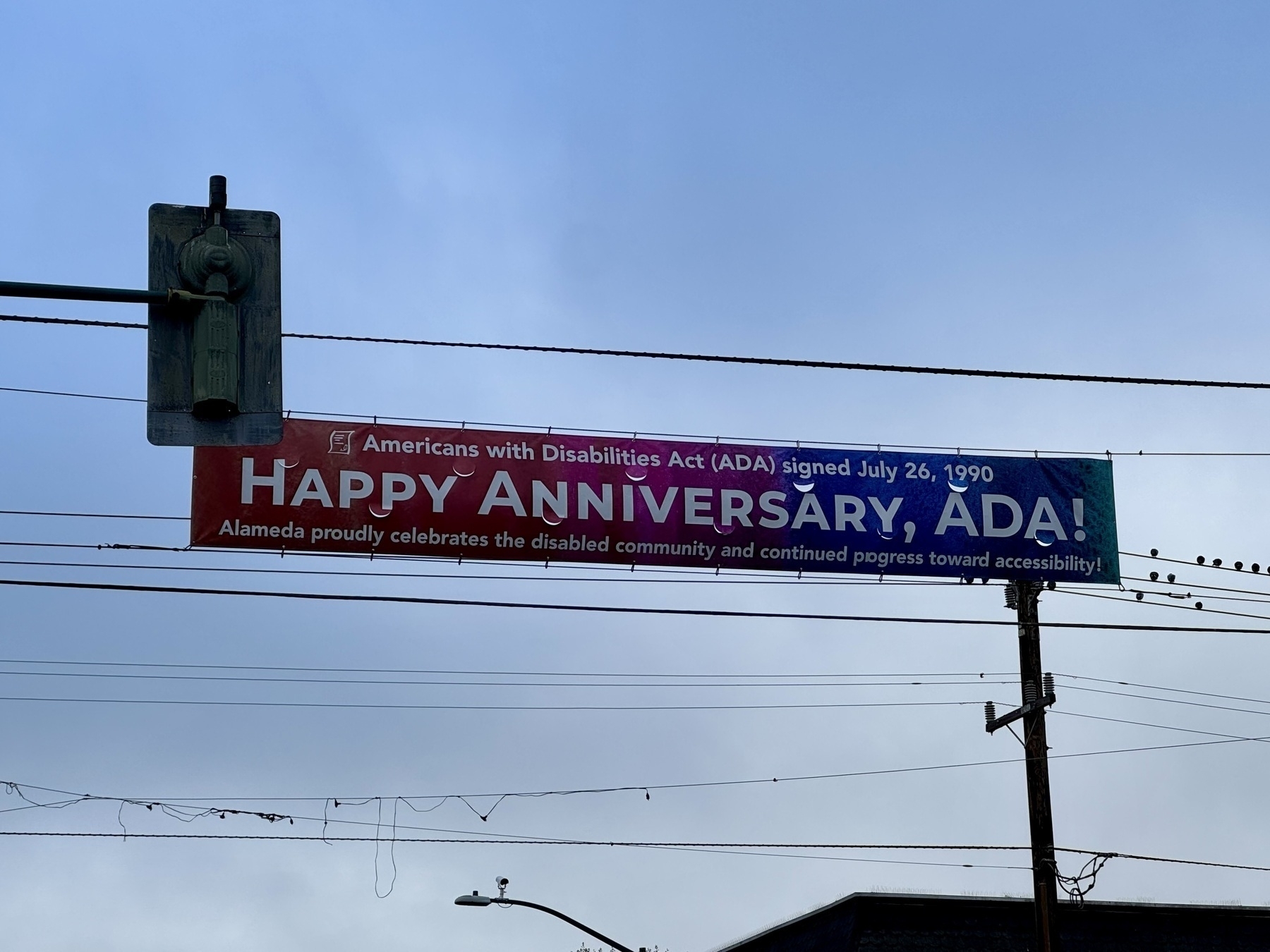 Americans with Disabilities Act (ADA) signed July 26, 1990&10;&10;HAPPY ANNIVERSARY, ADA!&10;&10;Alameda proudly celebrates the disabled community and continued pogress toward accessibility!