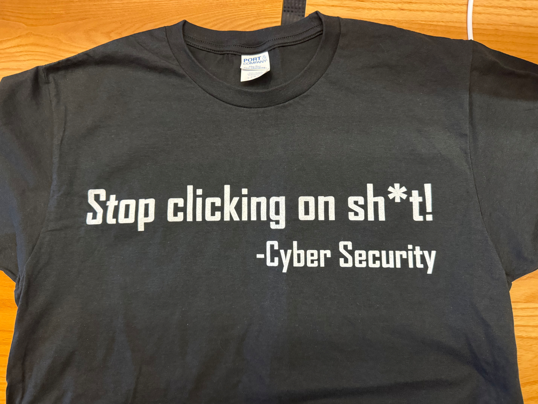 A t-shirt that says “Stop clicking on sh*t! -Cyber Security”