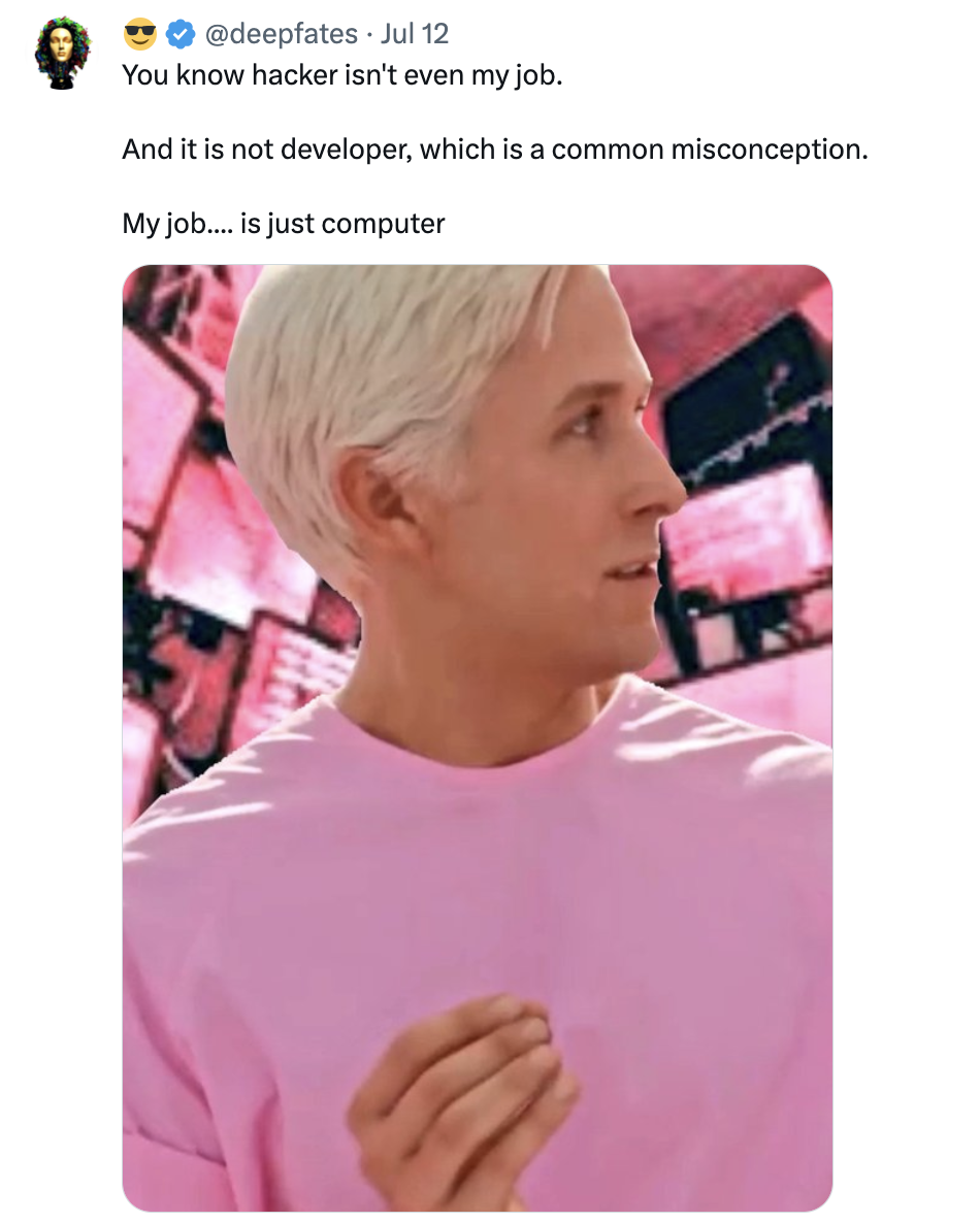 A screenshot of a tweet that says “You know hacker isn't even my job. And it is not developer, which is a common misconception. My job.... is just computer.” with a photo of Ken from the Barbie movie. &10;