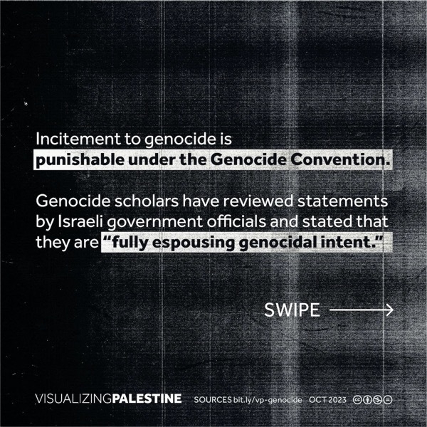 Incitement to genocide is punishable under the Genocide Convention. Genocide scholars have reviewed statements by Israeli government officials and stated that they are 