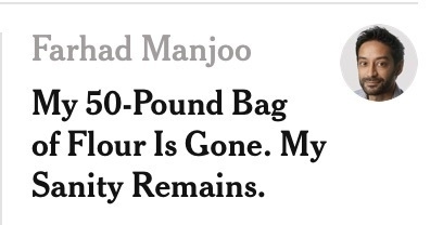 Screenshot of NYT headline from Farhad Manjoo: "My 50-Pound Bag of Flour Is Gone. My Sanity Remains."