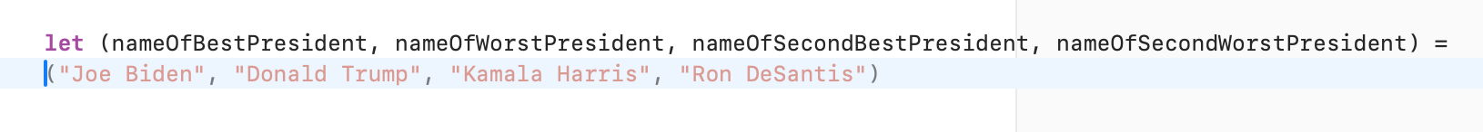 Screenshot of source with typed text: “let (nameOfBestPresident, nameOfWorstPresident, nameOfSecondBestPresident, nameOfSecondWorstPresident) =“ and completed text suggestion: ("Joe Biden", "Donald Trump", "Kamala Harris", "Ron DeSantis")