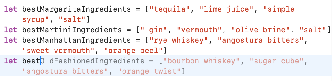 Screenshot of a list of variable declarations in Swift that have been auto-completed by Apple's Swift AI model. Each line of the text in the screenshot starts with let <whatever> = and the AI completes it. Complete output: &10;&10;let bestMargaritaIngredients = ["tequila", "lime juice", "simple syrup", "salt"]&10;let bestMartiniIngredients = [" gin", "vermouth", "olive brine", "salt"]&10;let bestManhattanIngredients = ["rye whiskey", "angostura bitters", "sweet vermouth", "orange peel"]&10;let bestOldFashionedIngredients = ["bourbon whiskey", "sugar cube", "angostura bitters", "orange twist"]“></p>

</div>

<div class=