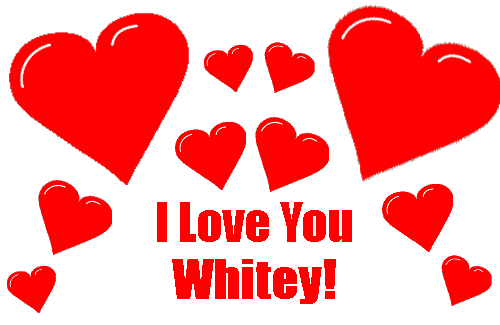 I love you, Whitey!