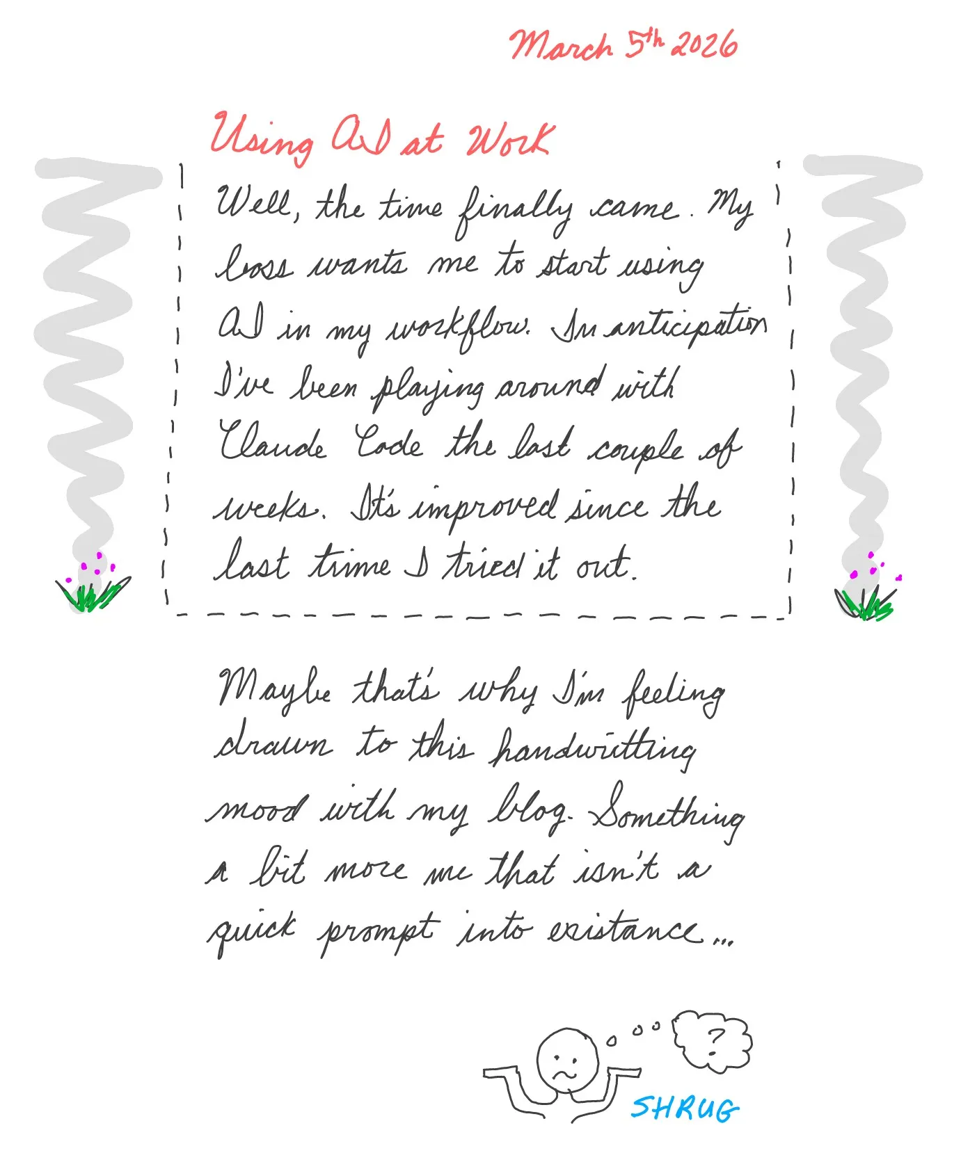 Handwritten blog post — transcript below. Doodles: Two grey squiggles adorn the sides and along their bottom, sets of small green plants with pink buds. At the end of the post is a simple drawing of a stick figure shrugging with a thought bubble. Inside the thought bubble is a question mark. Under the stick figure is the word 'shrug'
