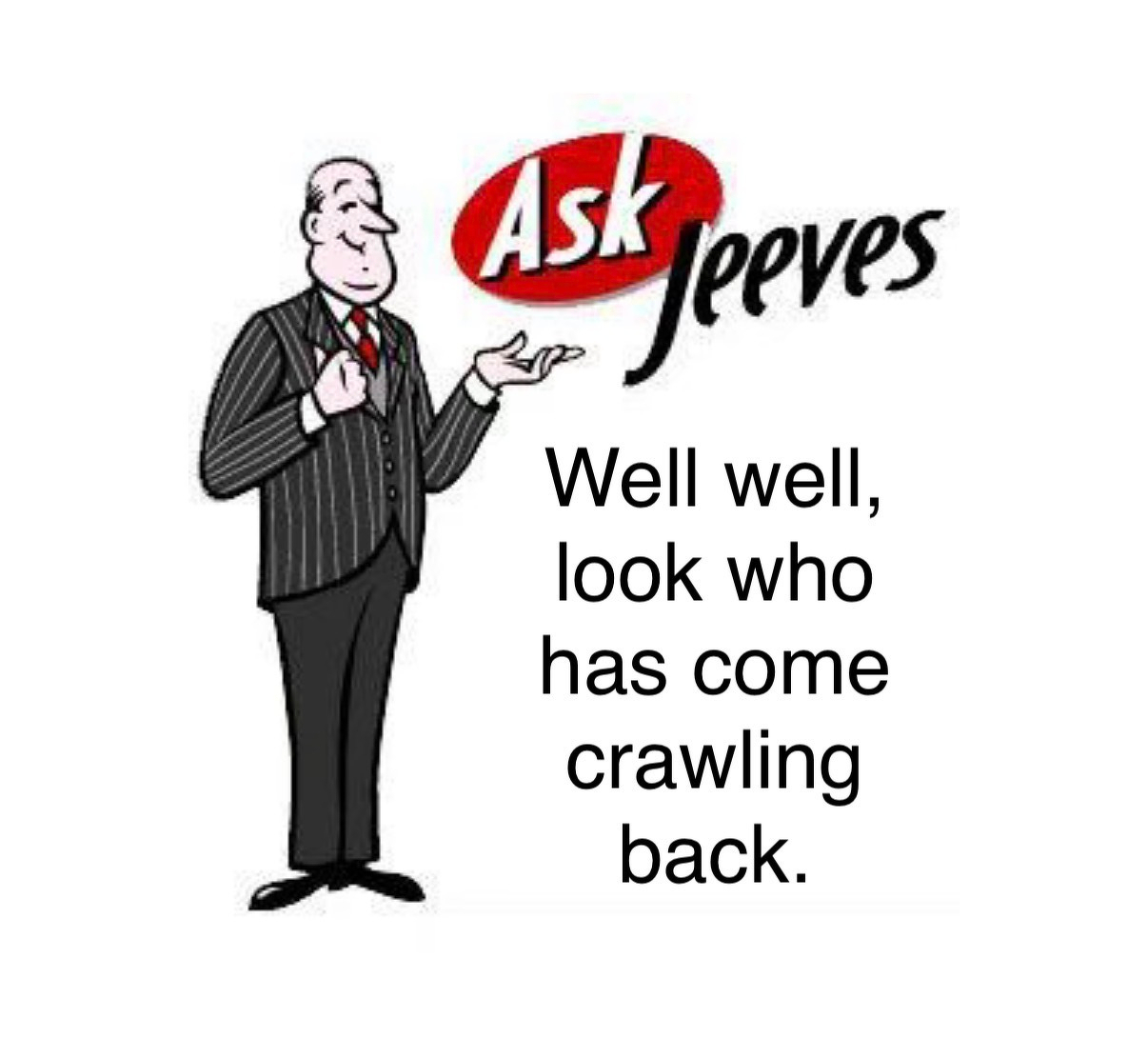 A cartoonish man in a striped suit stands next to the text Ask Jeeves and the phrase Well well, look who has come crawling back.