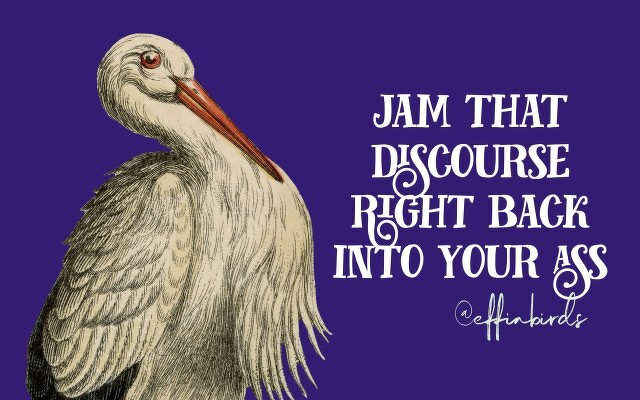 A painting of a bird beside the text "jam that discourse right back into your ass"