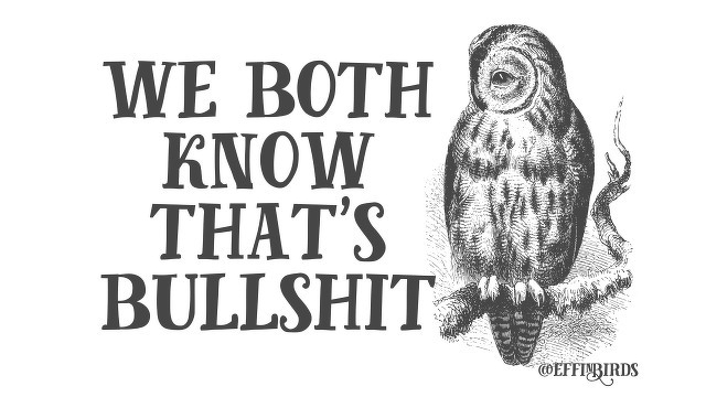 A woodcut of a bird beside the text "we both know that's bullshit"