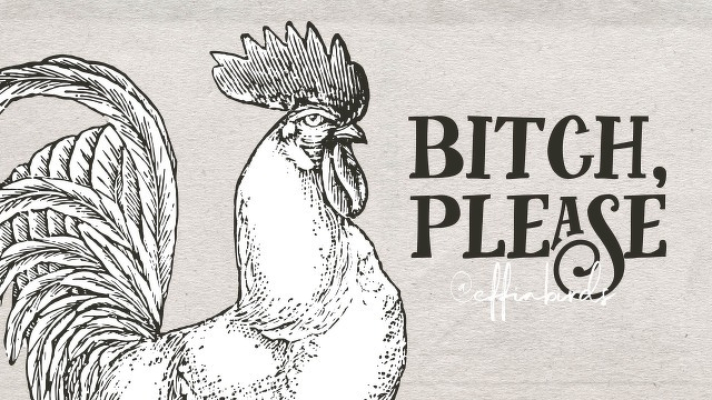 A woodcut of a bird beside the text "bitch, please"