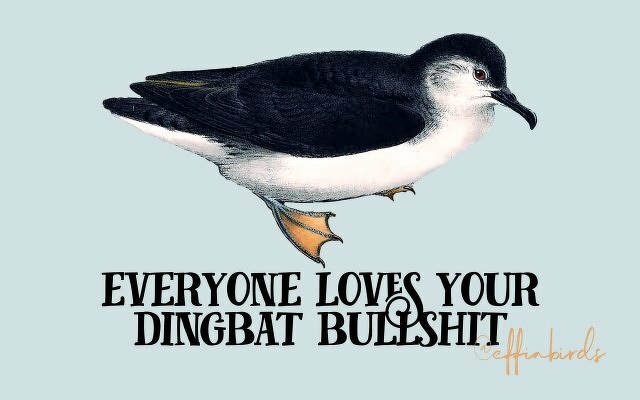 A painting of a bird beside the text "everyone loves your dingbat bullshit"