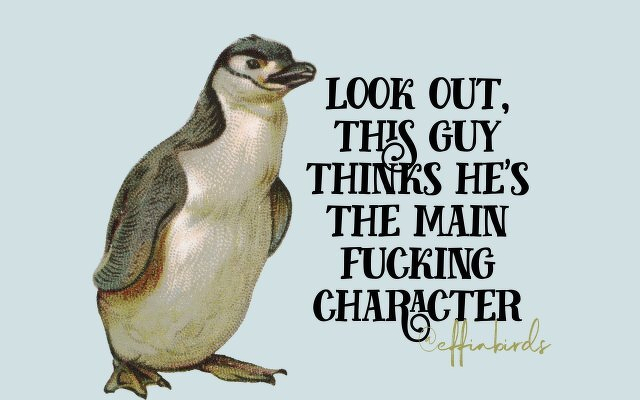 A painting of a bird beside the text "look out, this guy thinks he's the main fucking character"