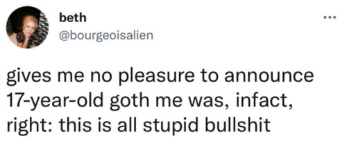 Auto-generated description: A tweet by user @bourgeoisalien expresses that their 17-year-old goth self was correct in considering something as stupid bullshit.