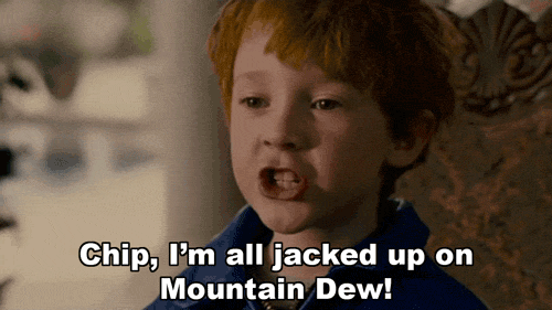 A child saying, “Chip, I’m all jacked up on Mountain Dew.”