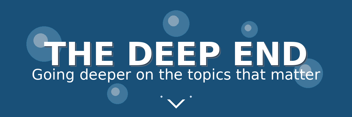 Auto-generated description: A text banner with the words THE DEEP END: Going deeper on the topics that matter is set against a blue background with bubble graphics.