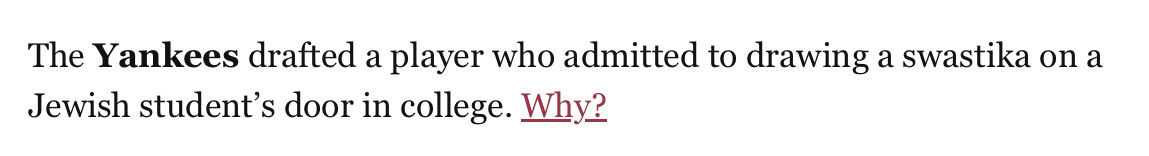 Headline: “The Yankees drafted a player who admitted to drawing a swastika on a Jewish student’s door in college. Why?”