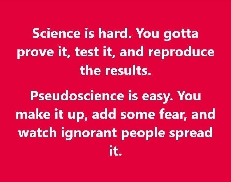 Meme image: “Science is hard. You gotta prove it, test it, and reproduce the results. Pseudoscience is easy. You make it up, add some fear, and watch ignorant people spread it.”