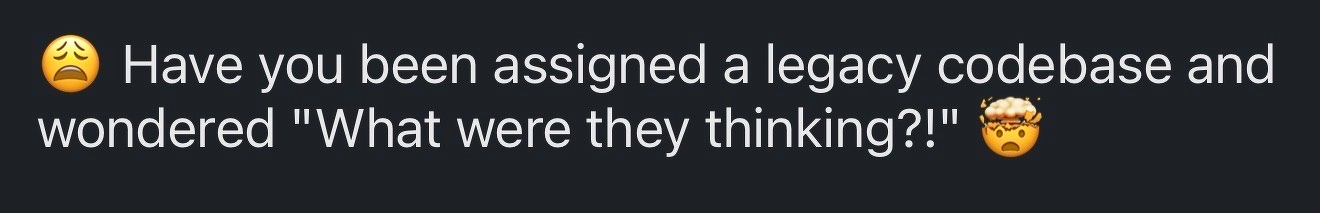 A snippet from LinkedIn saying “Have you been assigned a legacy codebase and wondered ‘What were they thinking?!’”