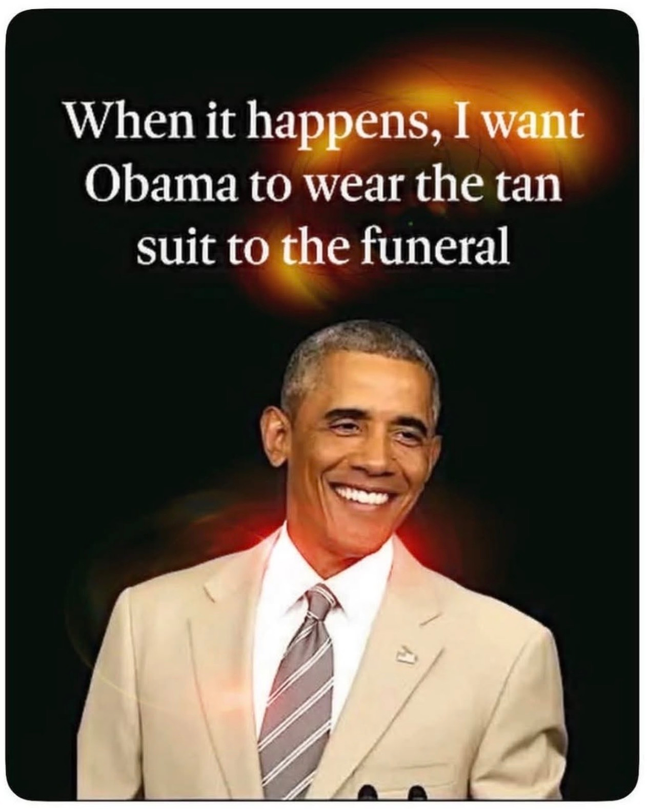 Meme image of Obama with the words: “When it happens, I want Obama to wear the tan suit to the funeral”