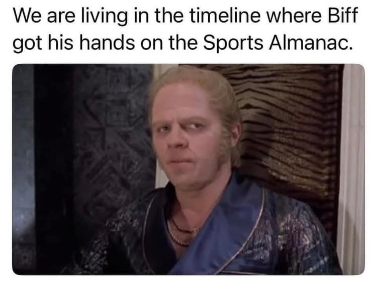 Meme image of Biff from Back to the Future 2: “We are living in the timeline where Biff got his hands on the Sports Almanac.“