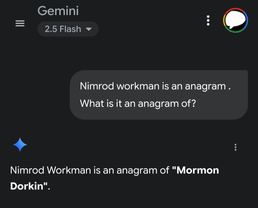 The Gemini chatbot is asked to come up with an anagram for the name Nimrod Workman. It replies, "Nimrod Workman is an anagram of 'Mormon Dorkin'."